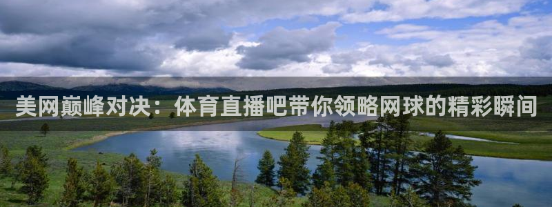 美网巅峰对决：体育直播吧带你领略网球的精彩瞬间